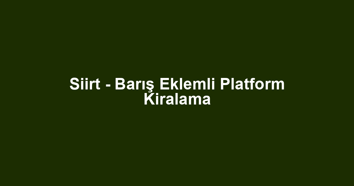 Siirt - Barış Eklemli Platform Kiralama