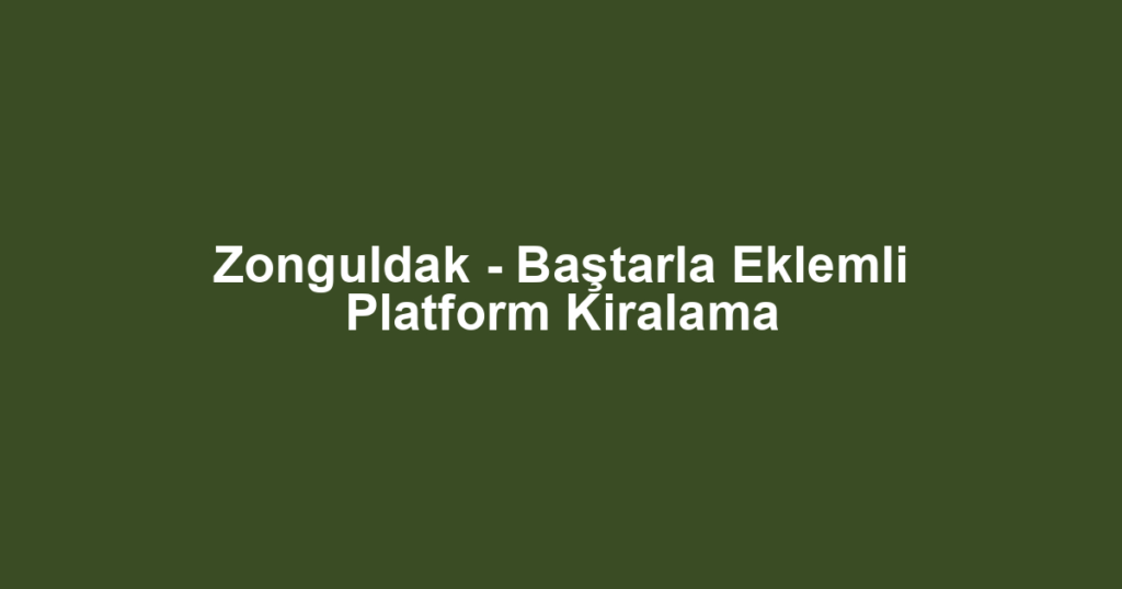 Zonguldak - Baştarla Eklemli Platform Kiralama