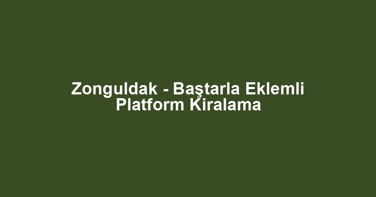 Zonguldak - Baştarla Eklemli Platform Kiralama
