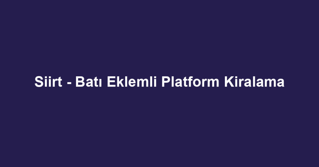Siirt - Batı Eklemli Platform Kiralama