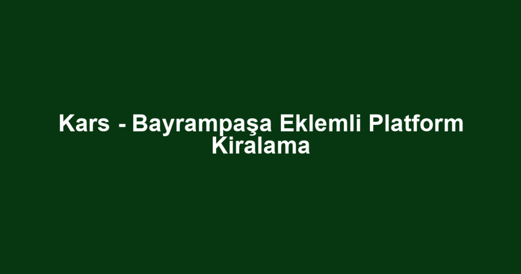 Kars - Bayrampaşa Eklemli Platform Kiralama
