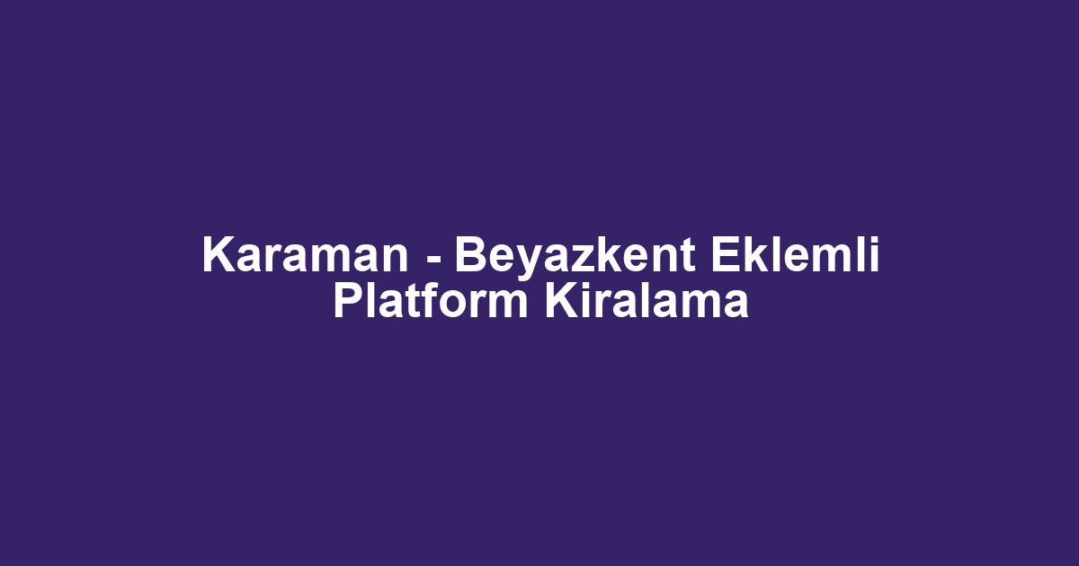 Karaman - Beyazkent Eklemli Platform Kiralama