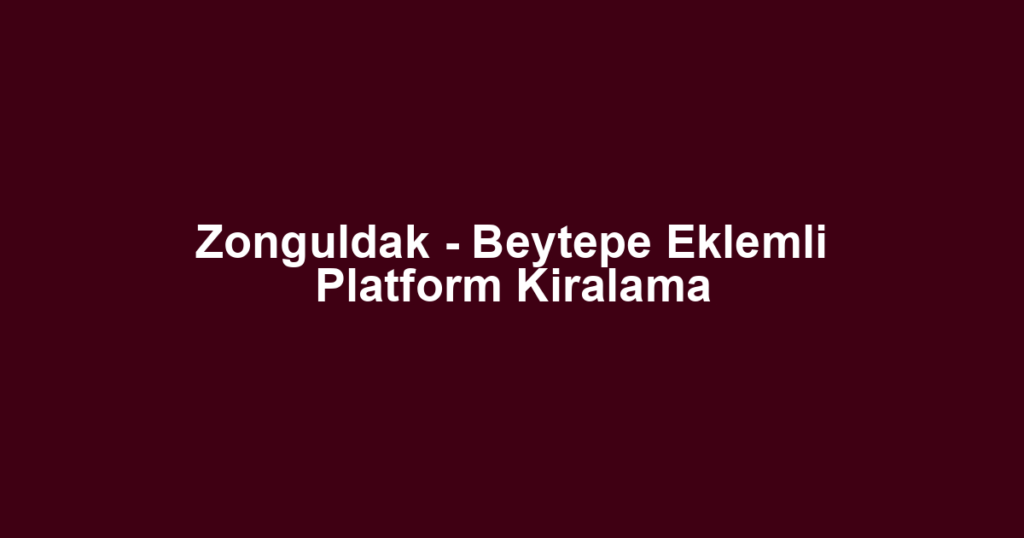Zonguldak - Beytepe Eklemli Platform Kiralama