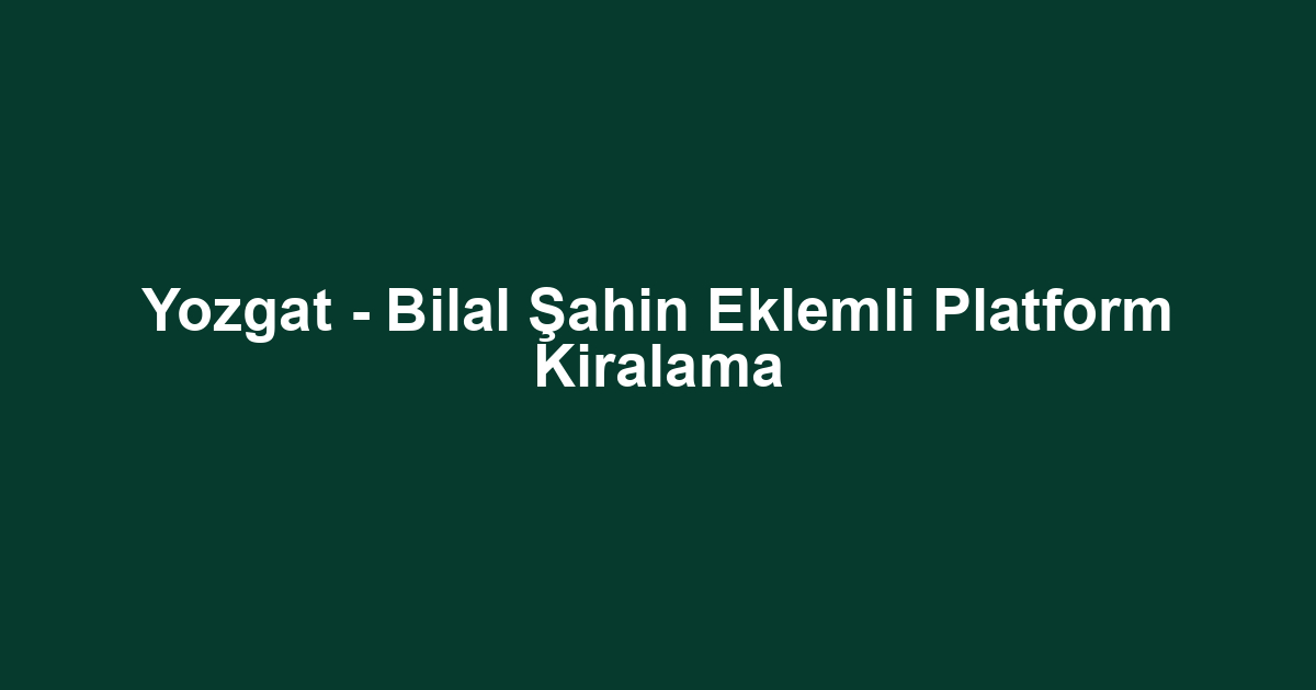 Yozgat - Bilal Şahin Eklemli Platform Kiralama