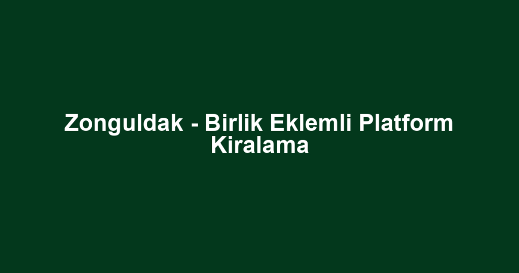Zonguldak - Birlik Eklemli Platform Kiralama
