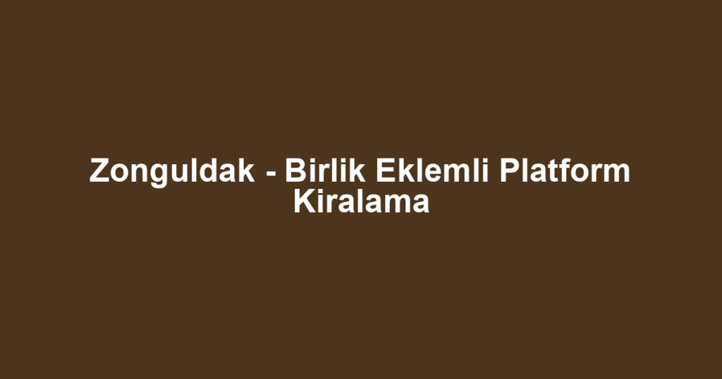 Zonguldak - Birlik Eklemli Platform Kiralama