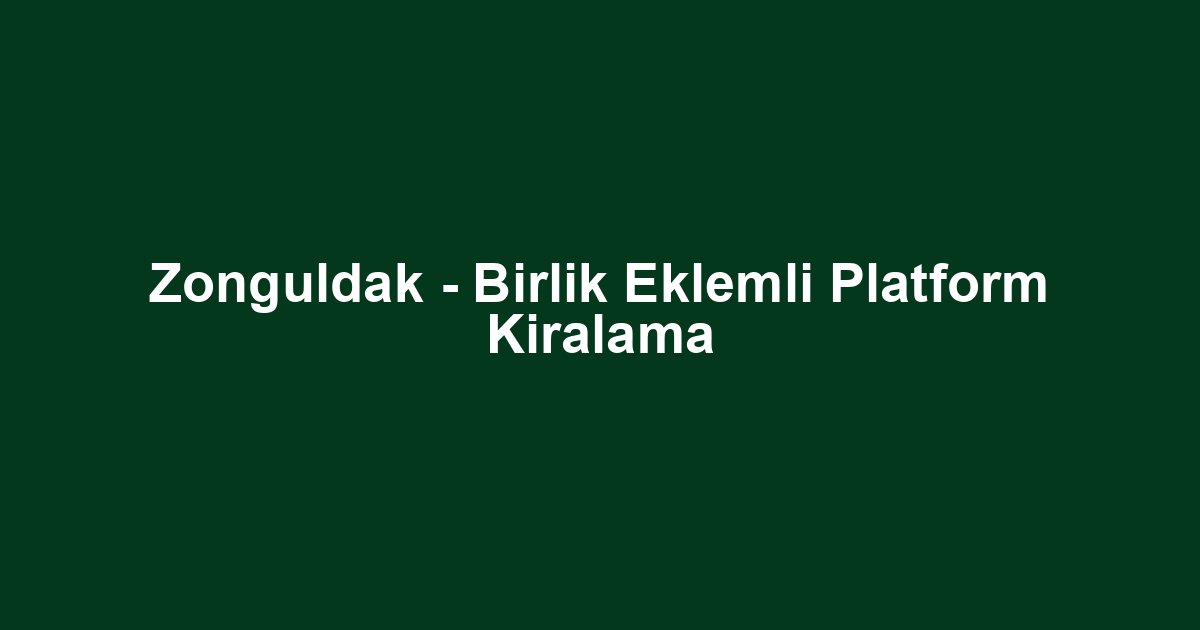 Zonguldak - Birlik Eklemli Platform Kiralama