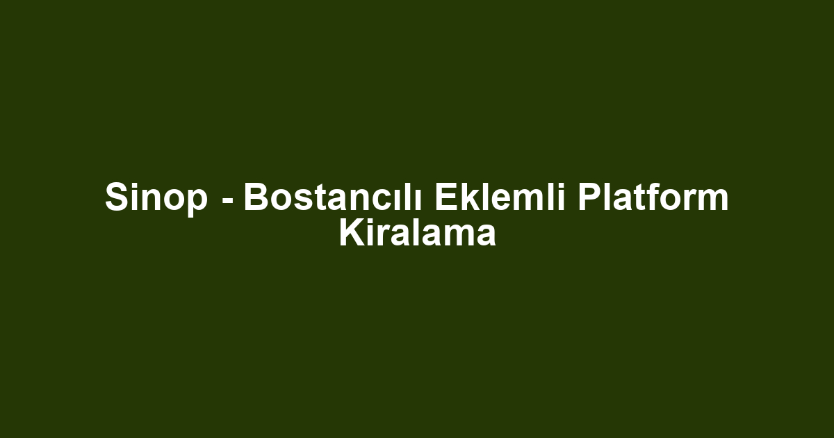 Sinop - Bostancılı Eklemli Platform Kiralama