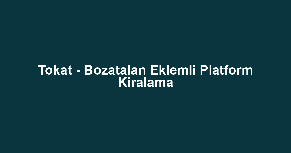 Tokat - Bozatalan Eklemli Platform Kiralama