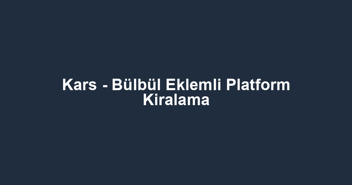 Kars - Bülbül Eklemli Platform Kiralama