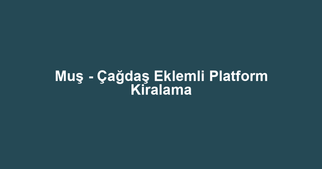 Muş - Çağdaş Eklemli Platform Kiralama