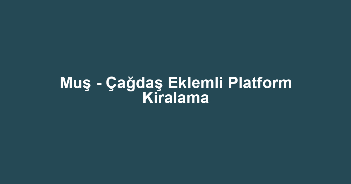 Muş - Çağdaş Eklemli Platform Kiralama