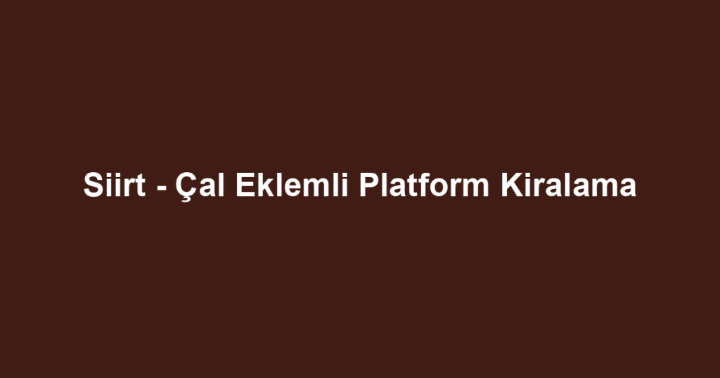 Siirt - Çal Eklemli Platform Kiralama