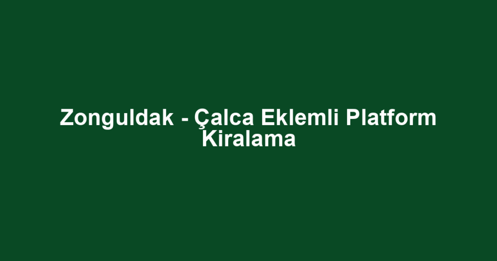 Zonguldak - Çalca Eklemli Platform Kiralama
