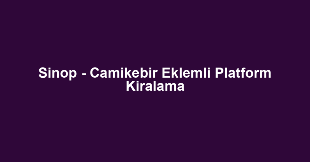 Sinop - Camikebir Eklemli Platform Kiralama