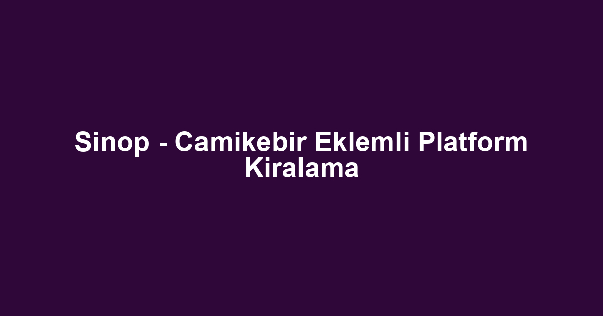 Sinop - Camikebir Eklemli Platform Kiralama