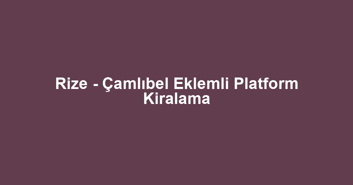 Rize - Çamlıbel Eklemli Platform Kiralama