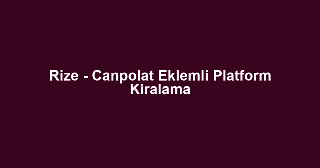 Rize - Canpolat Eklemli Platform Kiralama