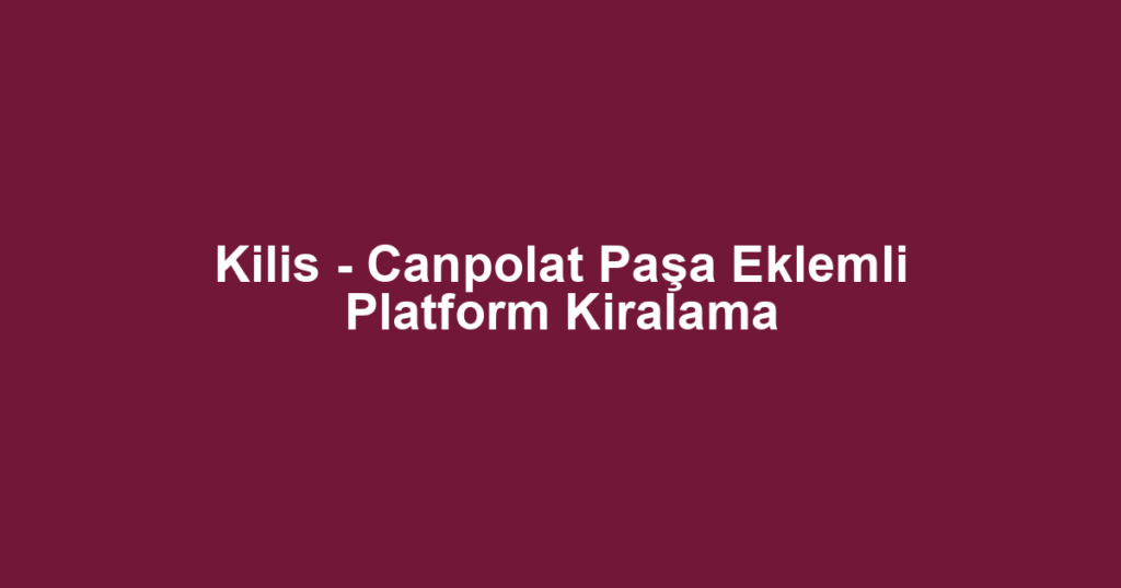 Kilis - Canpolat Paşa Eklemli Platform Kiralama