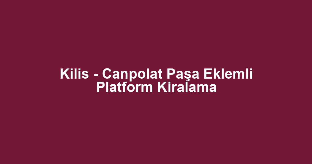 Kilis - Canpolat Paşa Eklemli Platform Kiralama