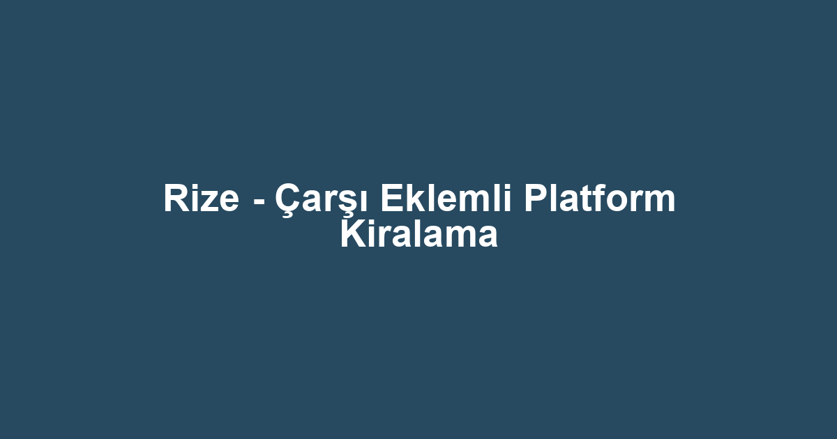 Rize - Çarşı Eklemli Platform Kiralama