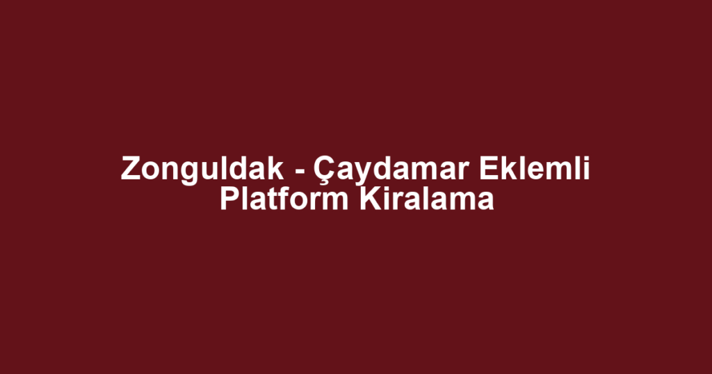 Zonguldak - Çaydamar Eklemli Platform Kiralama
