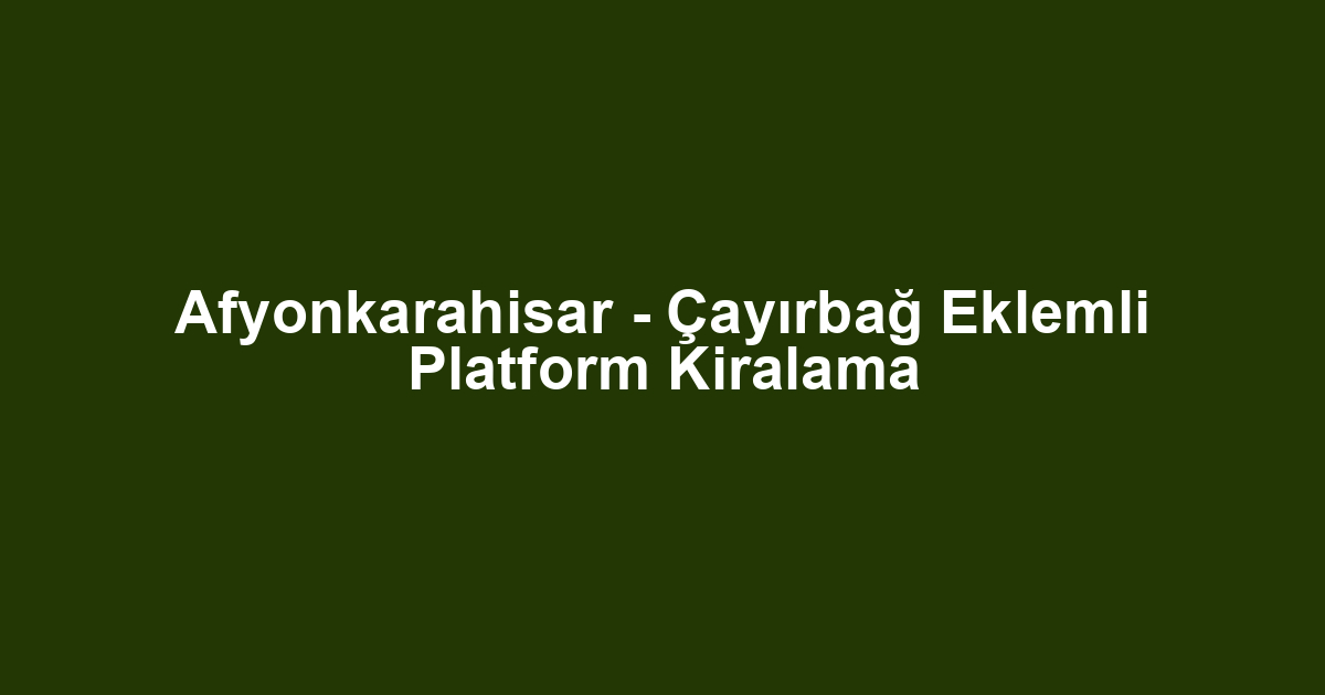 Afyonkarahisar - Çayırbağ Eklemli Platform Kiralama