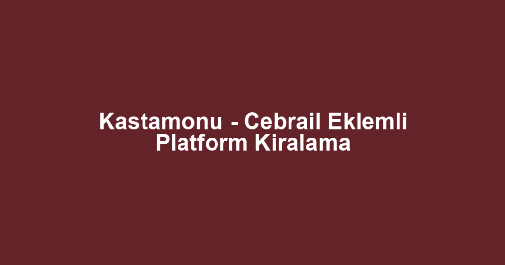 Kastamonu - Cebrail Eklemli Platform Kiralama