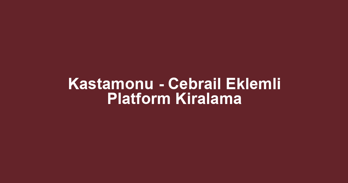 Kastamonu - Cebrail Eklemli Platform Kiralama