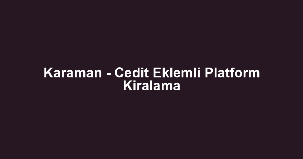 Karaman - Cedit Eklemli Platform Kiralama