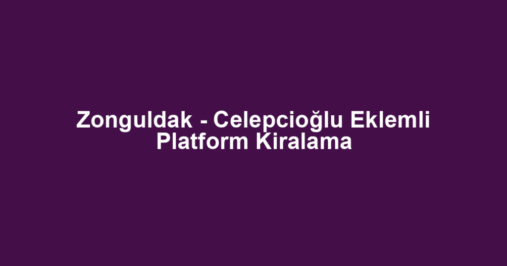 Zonguldak - Celepcioğlu Eklemli Platform Kiralama