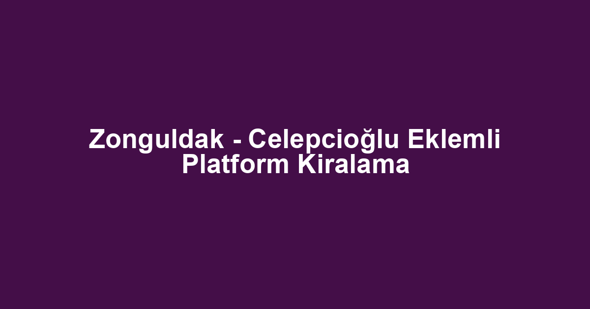 Zonguldak - Celepcioğlu Eklemli Platform Kiralama