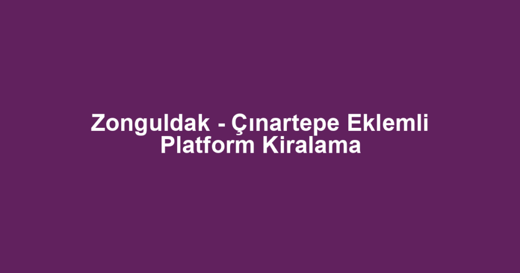 Zonguldak - Çınartepe Eklemli Platform Kiralama