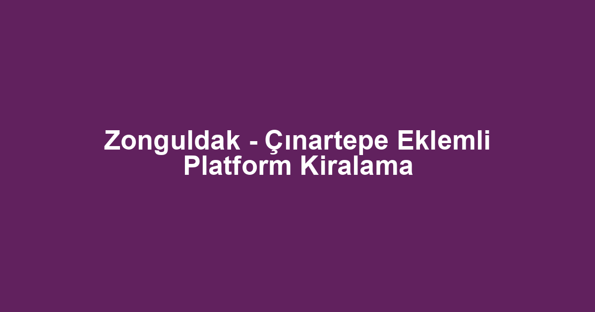 Zonguldak - Çınartepe Eklemli Platform Kiralama