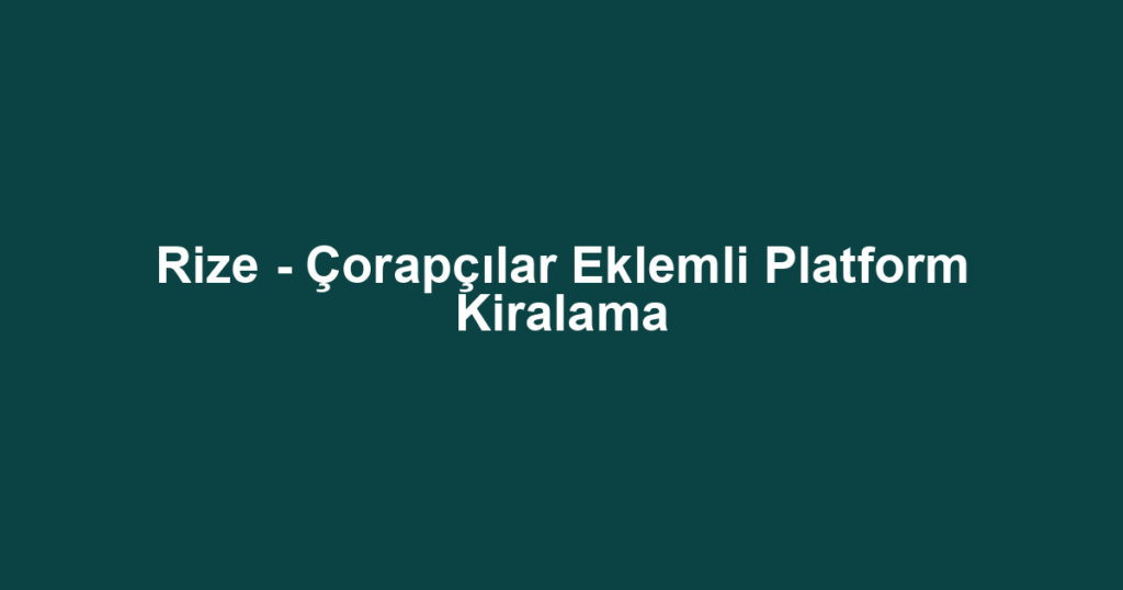 Rize - Çorapçılar Eklemli Platform Kiralama