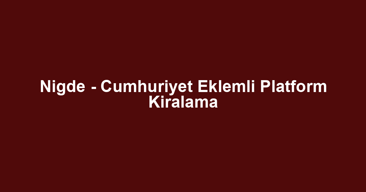 Nigde - Cumhuriyet Eklemli Platform Kiralama