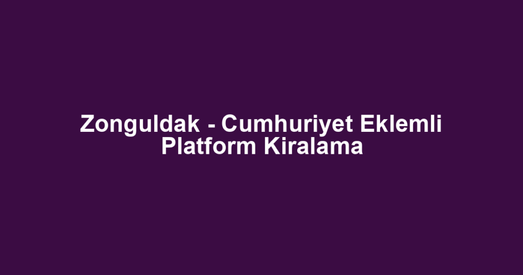 Zonguldak - Cumhuriyet Eklemli Platform Kiralama