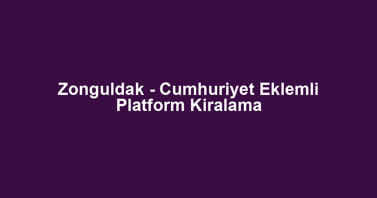 Zonguldak - Cumhuriyet Eklemli Platform Kiralama