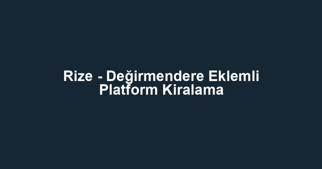 Rize - Değirmendere Eklemli Platform Kiralama