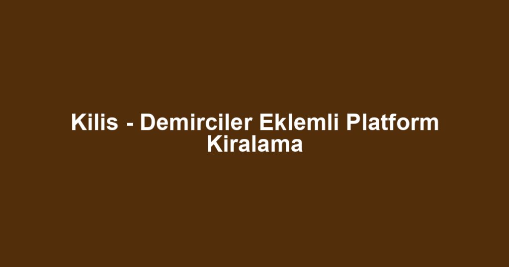 Kilis - Demirciler Eklemli Platform Kiralama