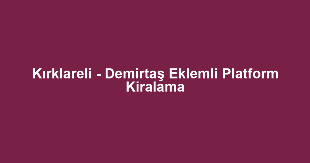 Kırklareli - Demirtaş Eklemli Platform Kiralama
