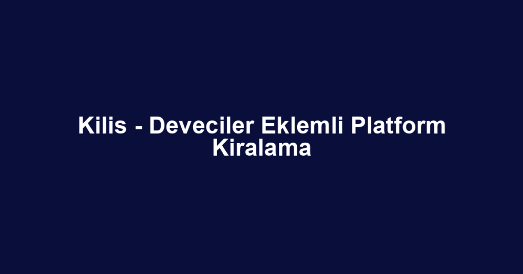 Kilis - Deveciler Eklemli Platform Kiralama