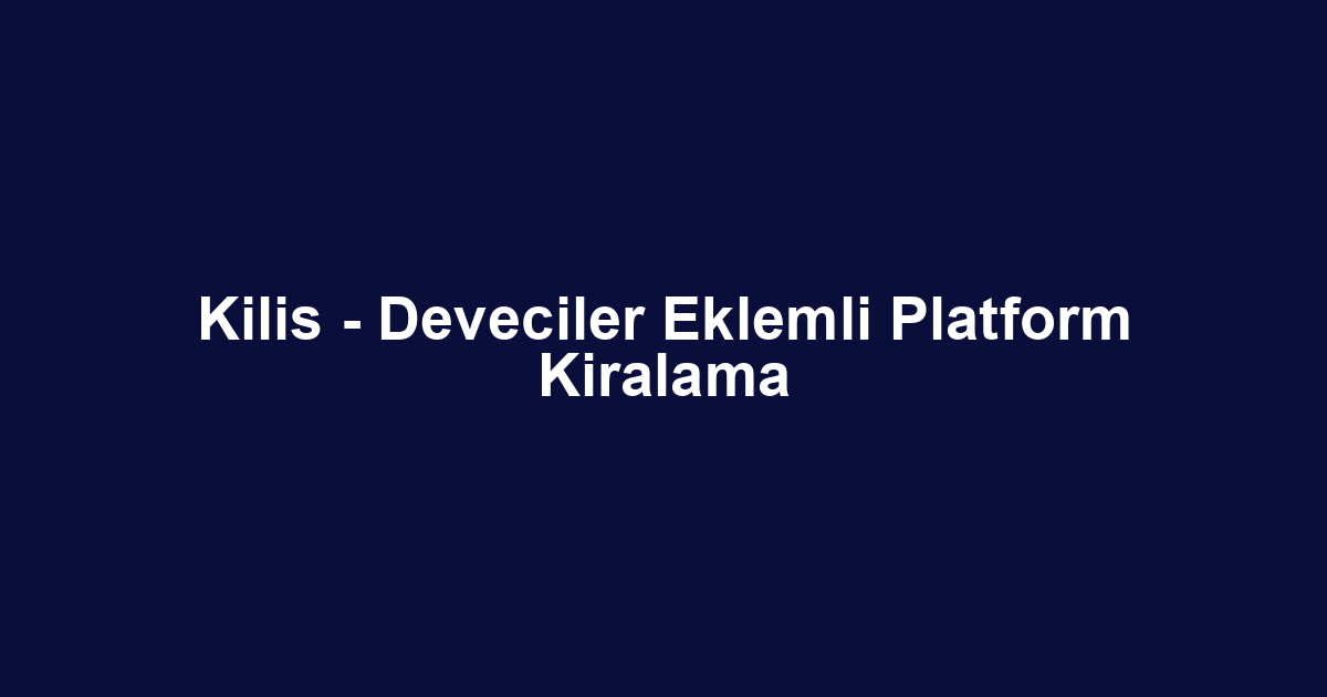 Kilis - Deveciler Eklemli Platform Kiralama