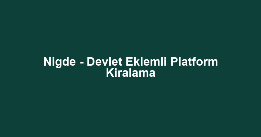 Nigde - Devlet Eklemli Platform Kiralama