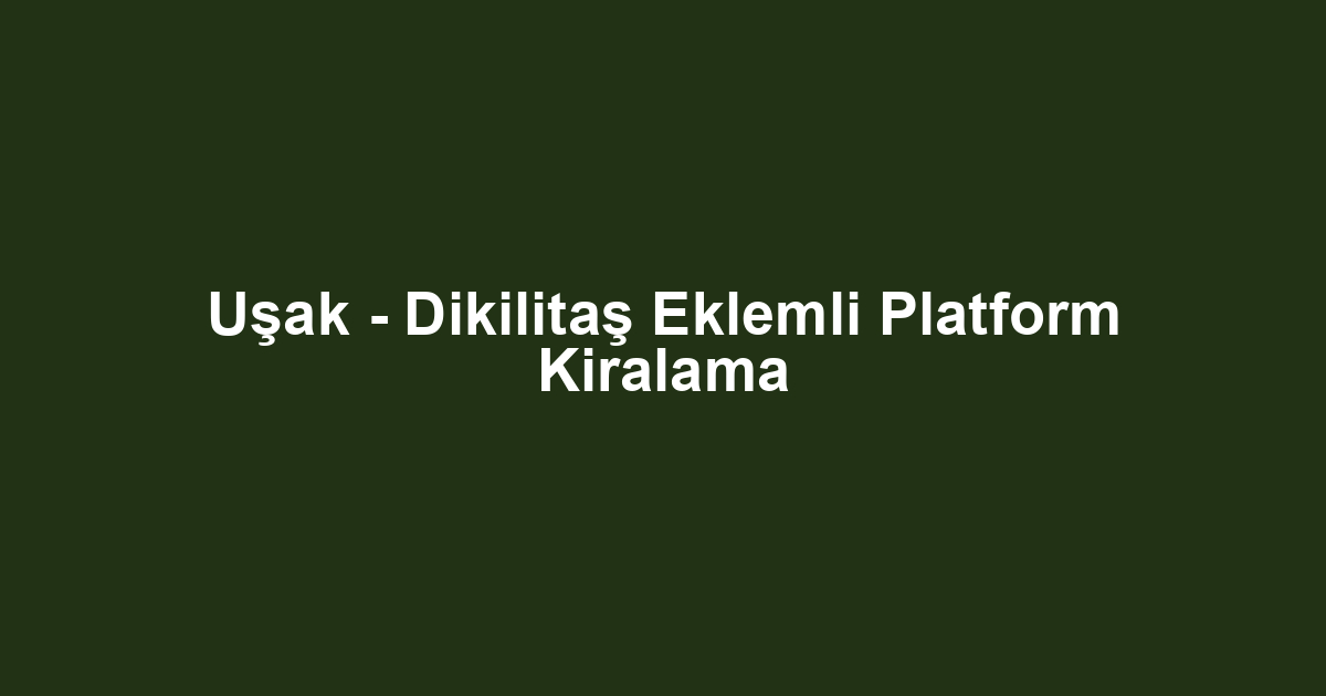 Uşak - Dikilitaş Eklemli Platform Kiralama