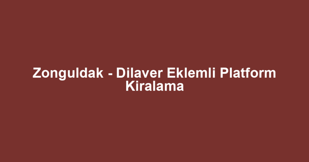 Zonguldak - Dilaver Eklemli Platform Kiralama