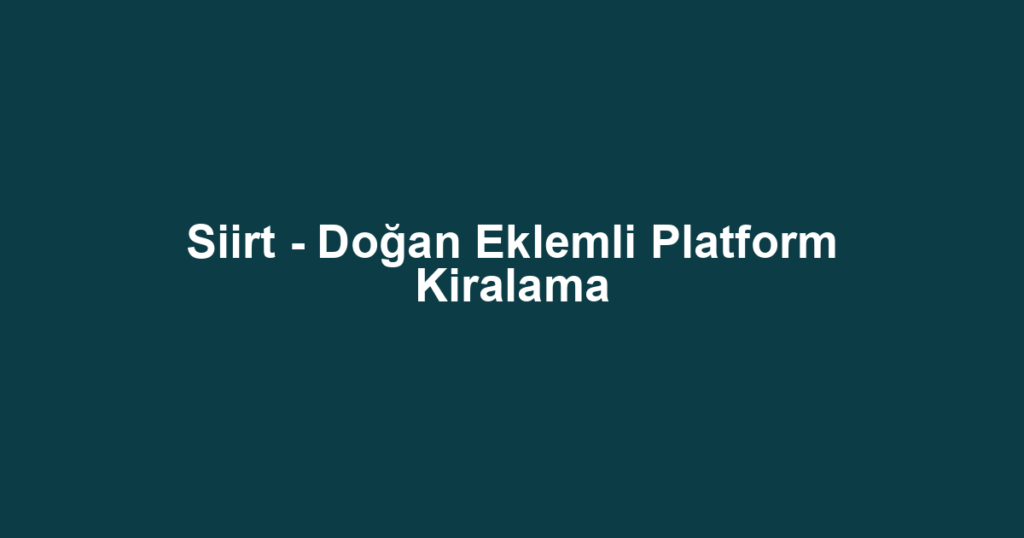 Siirt - Doğan Eklemli Platform Kiralama