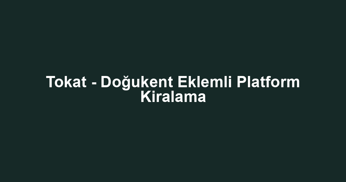 Tokat - Doğukent Eklemli Platform Kiralama