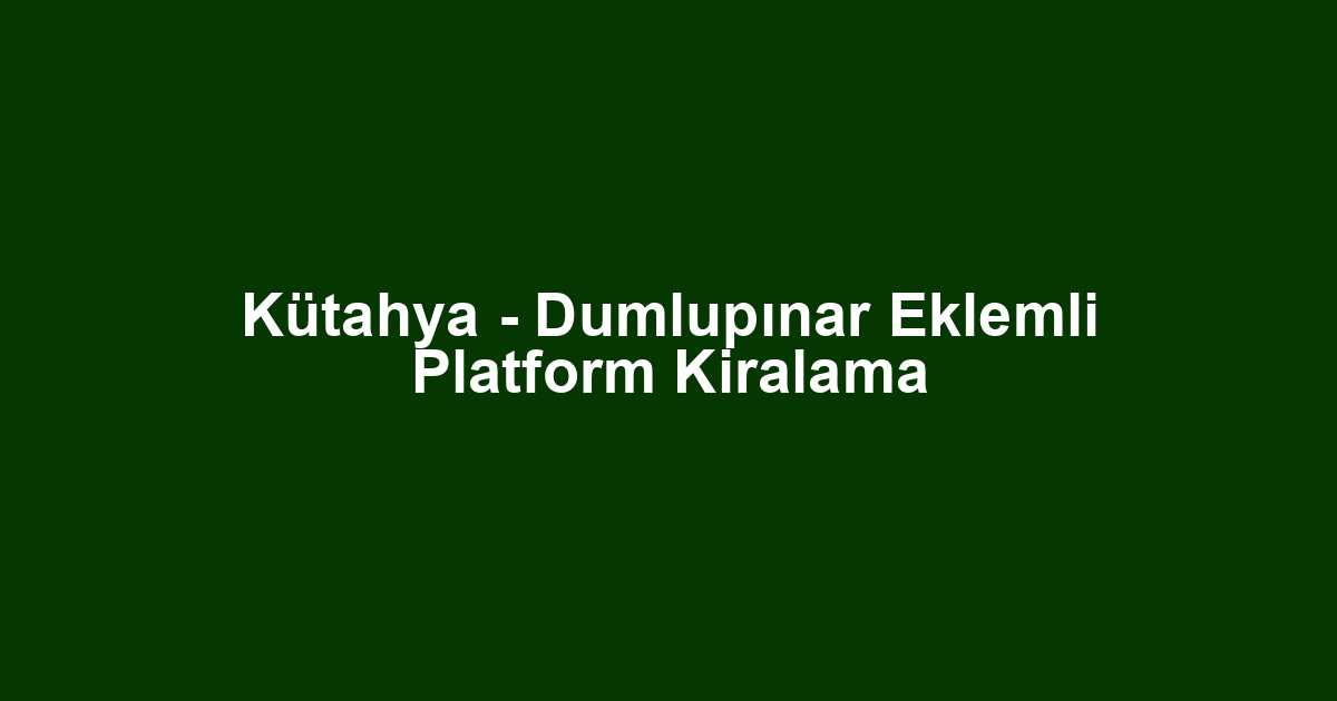 Kütahya - Dumlupınar Eklemli Platform Kiralama