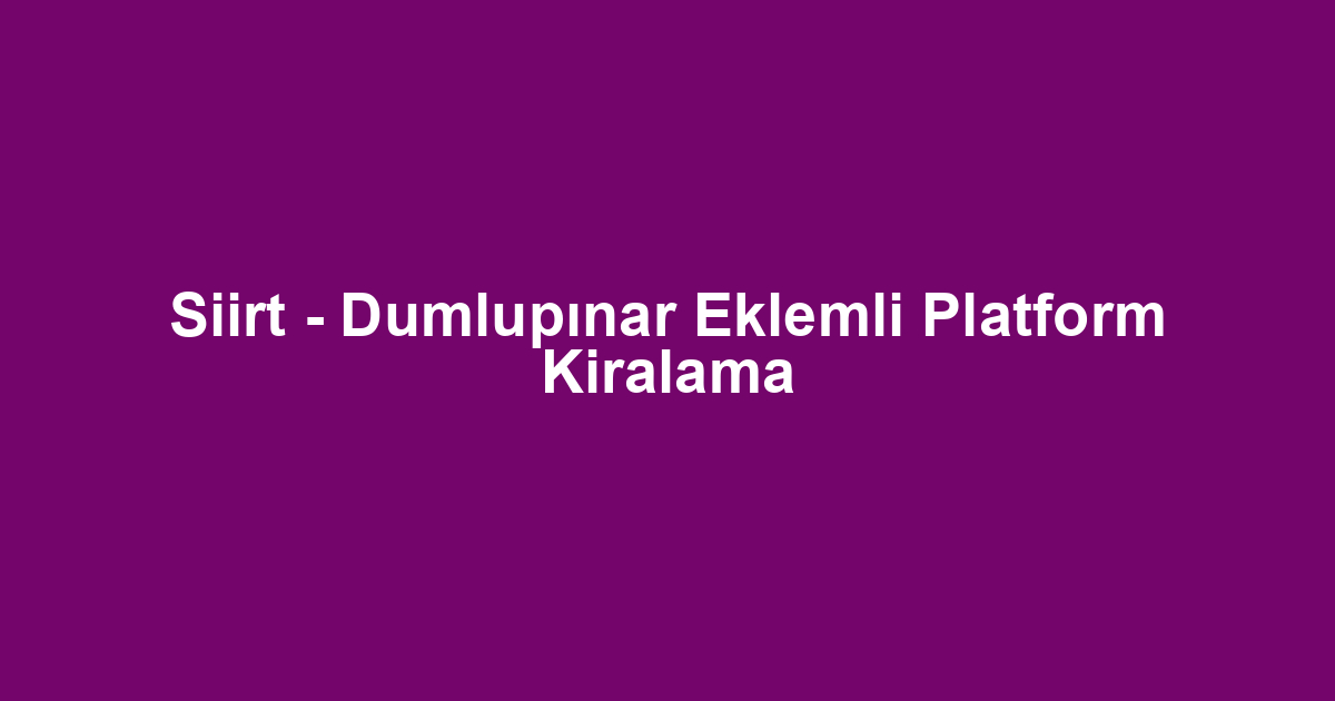 Siirt - Dumlupınar Eklemli Platform Kiralama